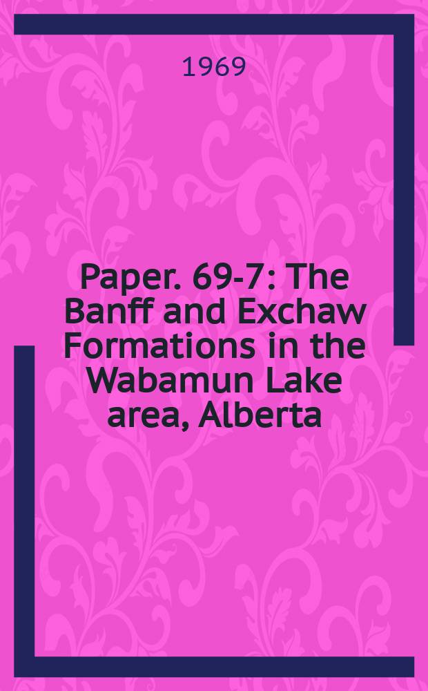 Paper. 69-7 : The Banff and Exchaw Formations in the Wabamun Lake area, Alberta (83G)