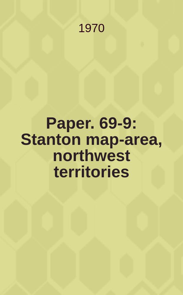 Paper. 69-9 : Stanton map-area, northwest territories (107 D)