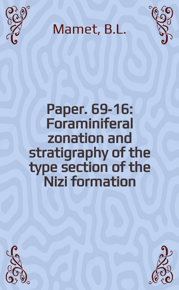 Paper. 69-16 : Foraminiferal zonation and stratigraphy of the type section of the Nizi formation (carboniferous system, Chesteran stage), British Columbia