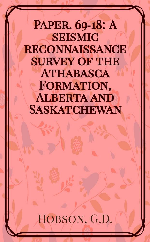 Paper. 69-18 : A seismic reconnaissance survey of the Athabasca Formation, Alberta and Saskatchewan (Part of 74)