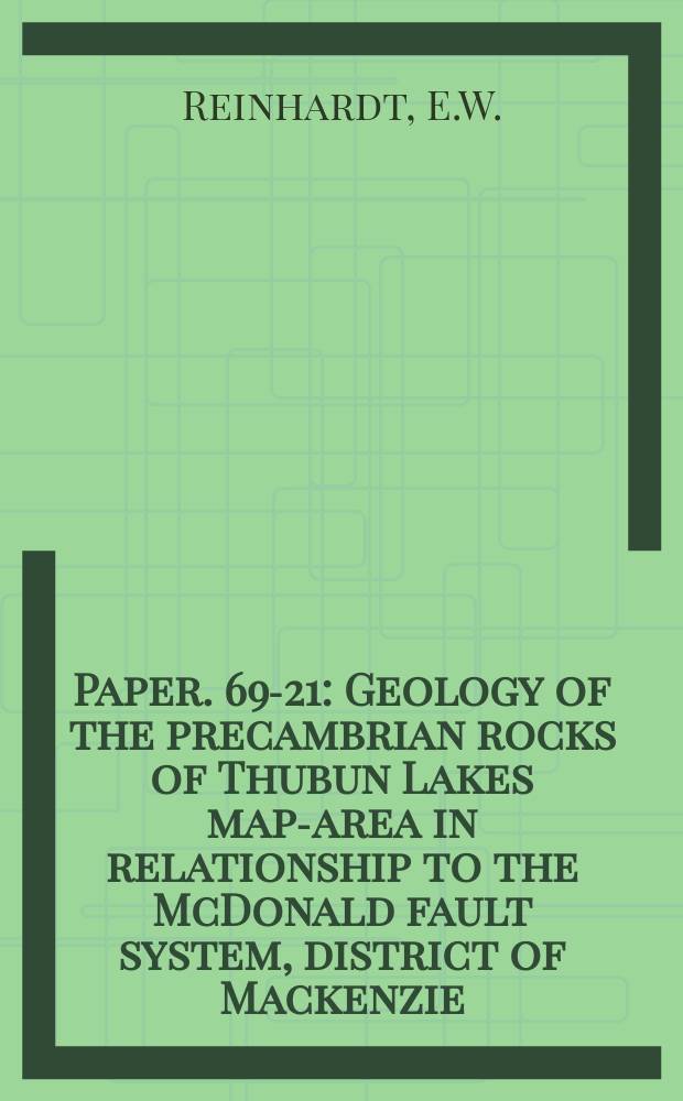 Paper. 69-21 : Geology of the precambrian rocks of Thubun Lakes map-area in relationship to the McDonald fault system, district of Mackenzie