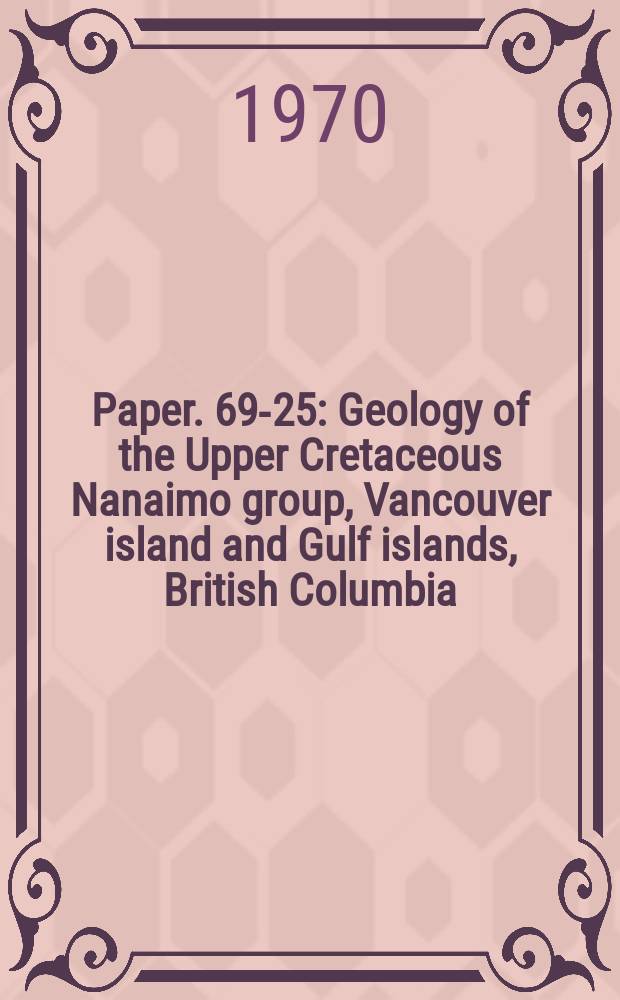 Paper. 69-25 : Geology of the Upper Cretaceous Nanaimo group, Vancouver island and Gulf islands, British Columbia