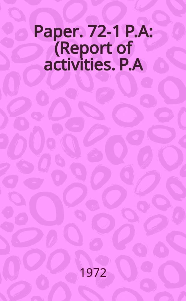 Paper. 72-1 P.A : (Report of activities. P.A