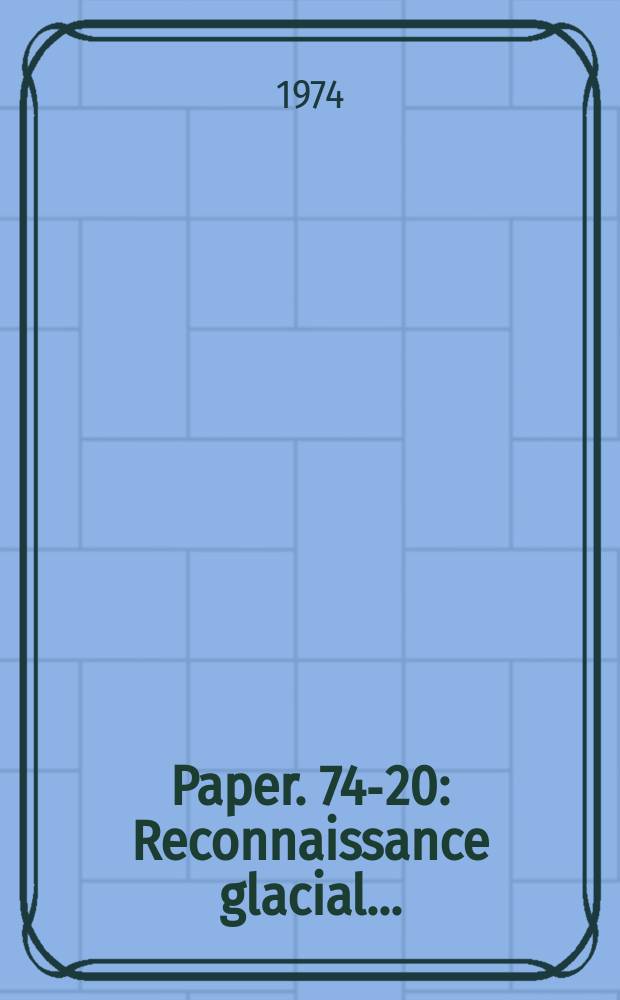 Paper. 74-20 : Reconnaissance glacial ...
