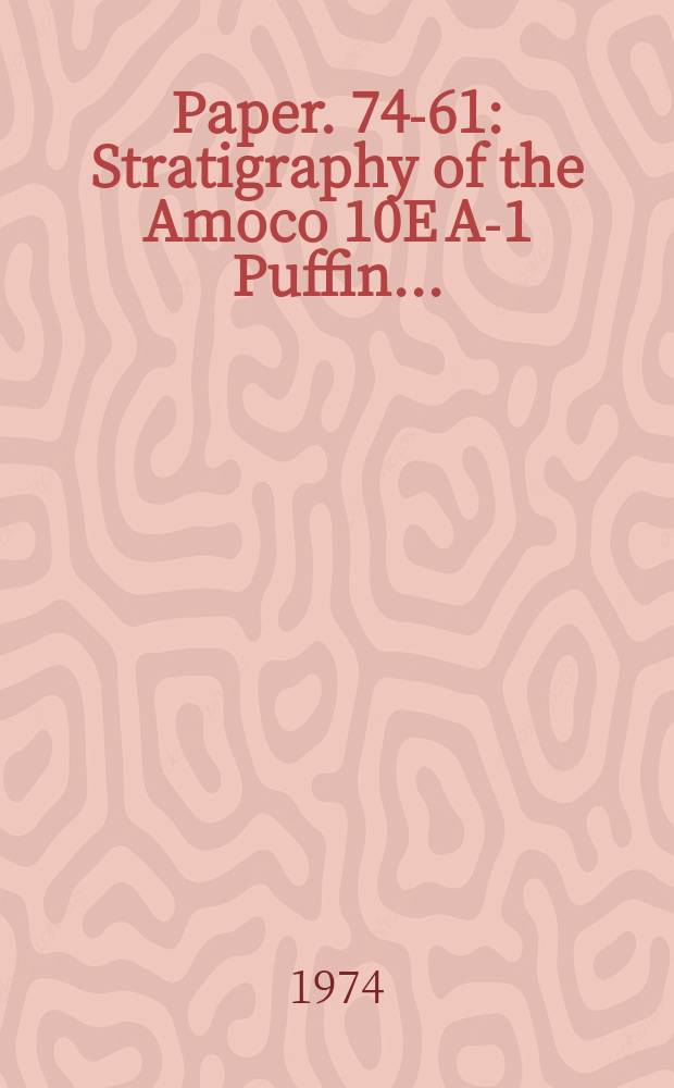 Paper. 74-61 : Stratigraphy of the Amoco 10E A-1 Puffin ...