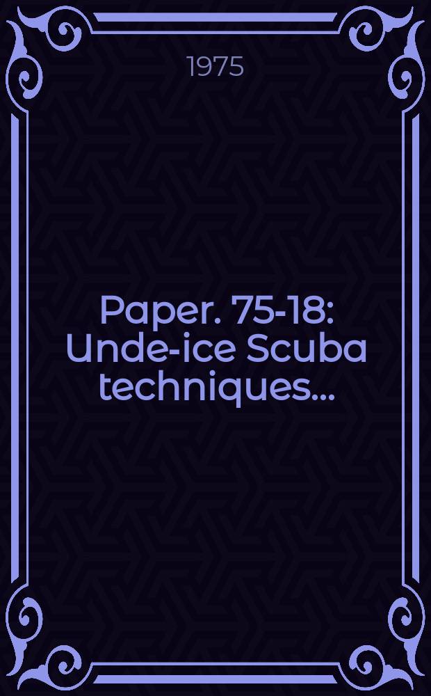 Paper. 75-18 : Under- ice Scuba techniques ...
