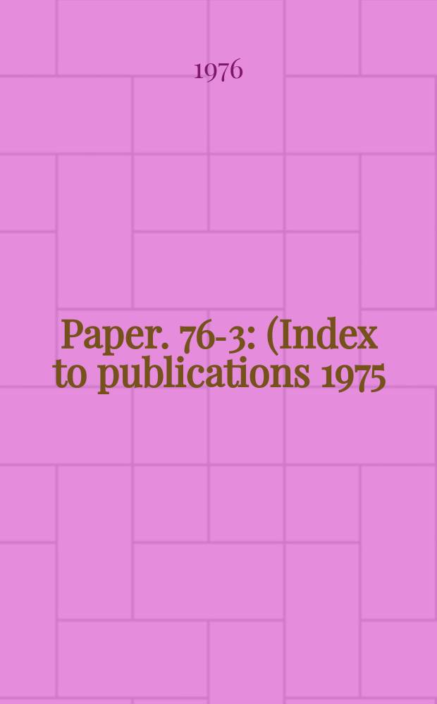 Paper. 76-3 : (Index to publications 1975)