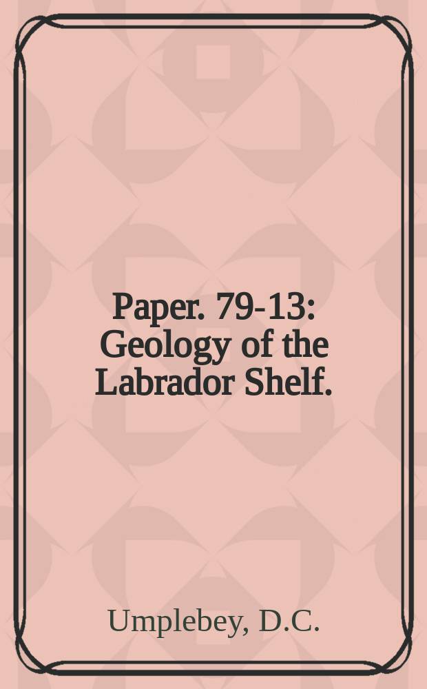 Paper. 79-13 : Geology of the Labrador Shelf.