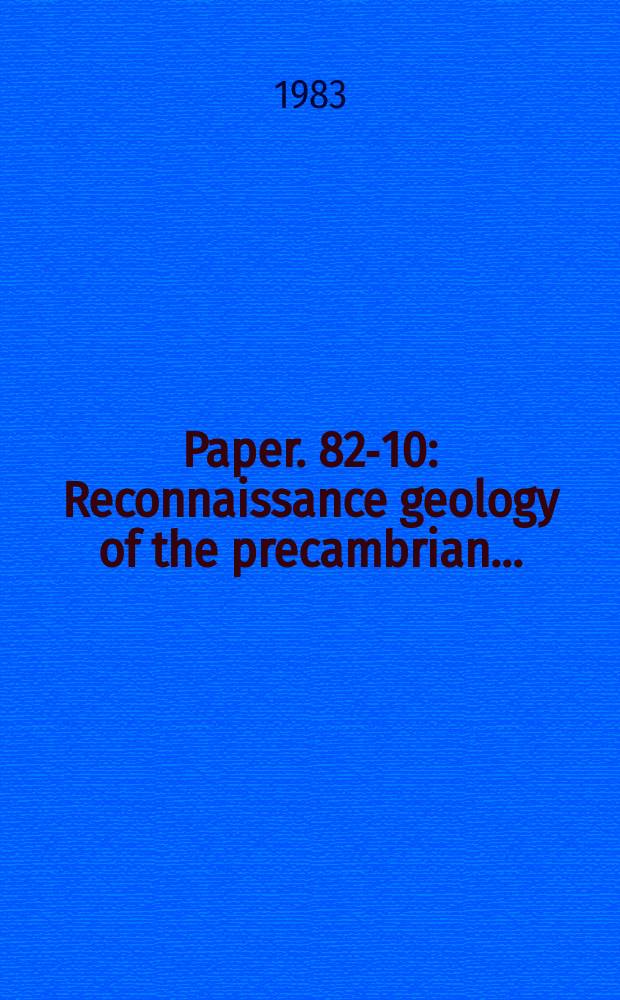 Paper. 82-10 : Reconnaissance geology of the precambrian ...