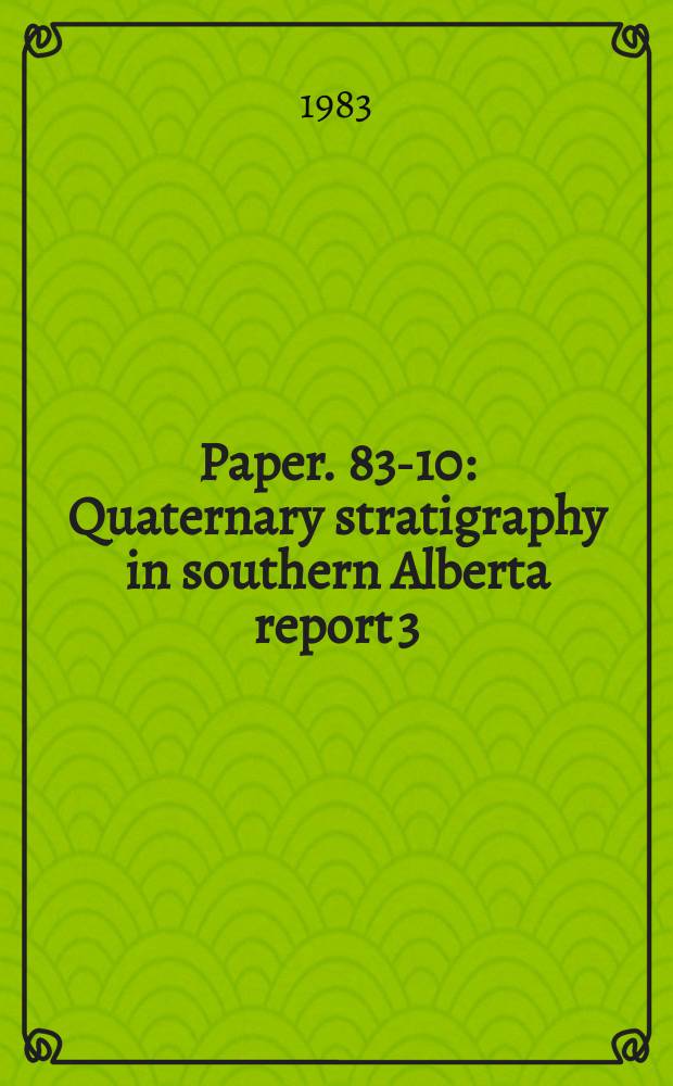 Paper. 83-10 : Quaternary stratigraphy in southern Alberta report 3
