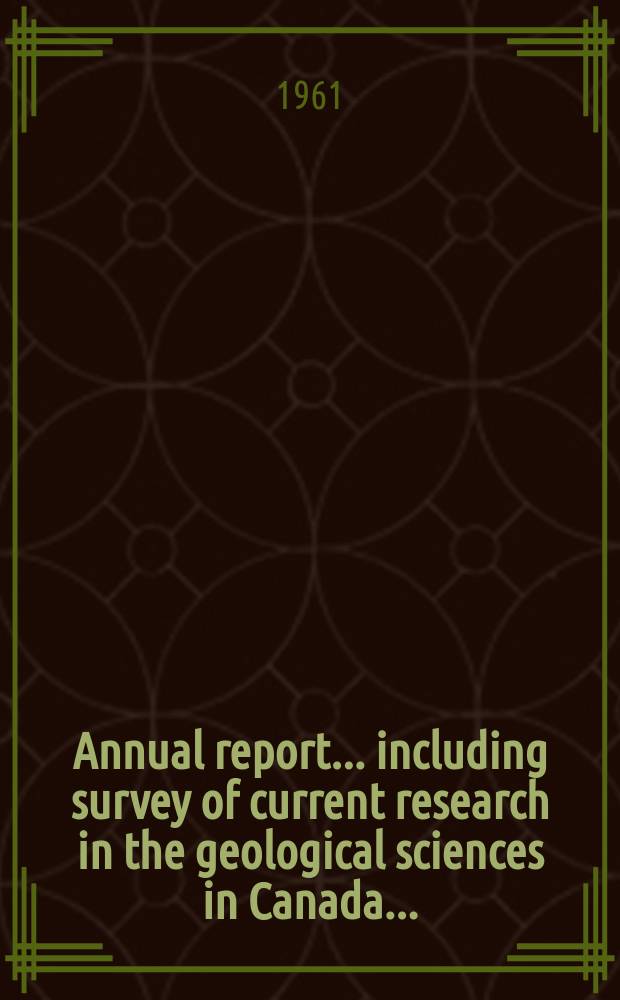 ... Annual report ... including survey of current research in the geological sciences in Canada ... : Publ. by the Geological survey of Canada, Dep. of mines and technical surveys. 10th : ... 1959-1960
