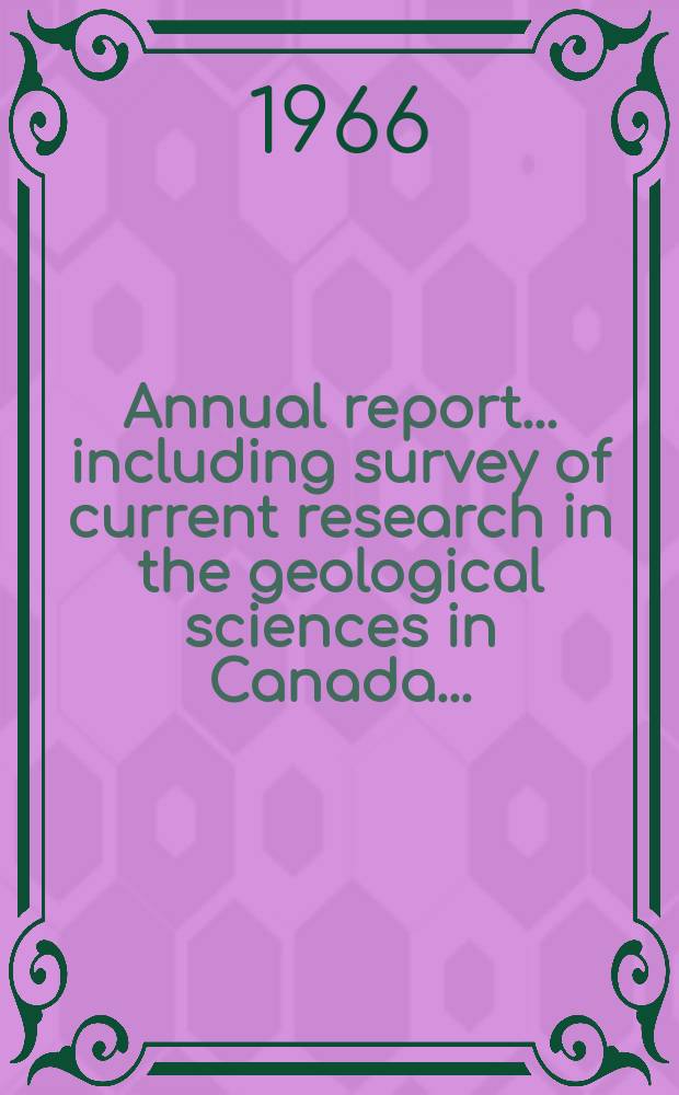 ... Annual report ... including survey of current research in the geological sciences in Canada ... : Publ. by the Geological survey of Canada, Dep. of mines and technical surveys. 15 th : ... 1964-1965