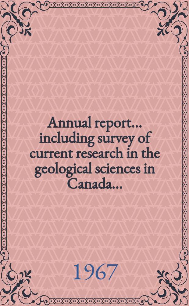 ... Annual report ... including survey of current research in the geological sciences in Canada ... : Publ. by the Geological survey of Canada, Dep. of mines and technical surveys. 16 th : 1965-1966