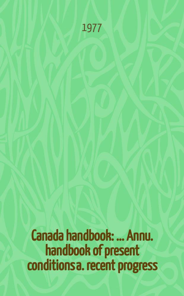 Canada handbook : ... Annu. handbook of present conditions a. recent progress