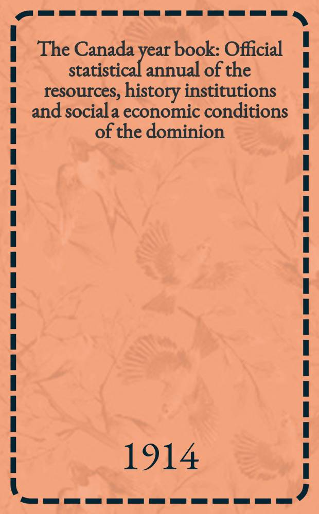 The Canada year book : Official statistical annual of the resources, history institutions and social a economic conditions of the dominion : Canada dominion bureau of statistics