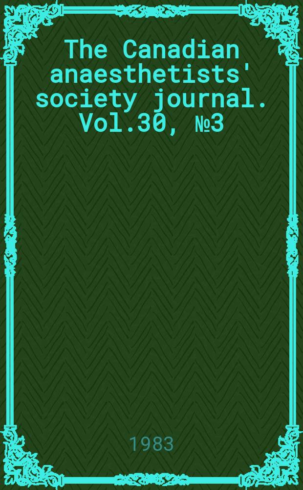 The Canadian anaesthetists' society journal. Vol.30, №3(Pt.2) : Annual meeting supplement
