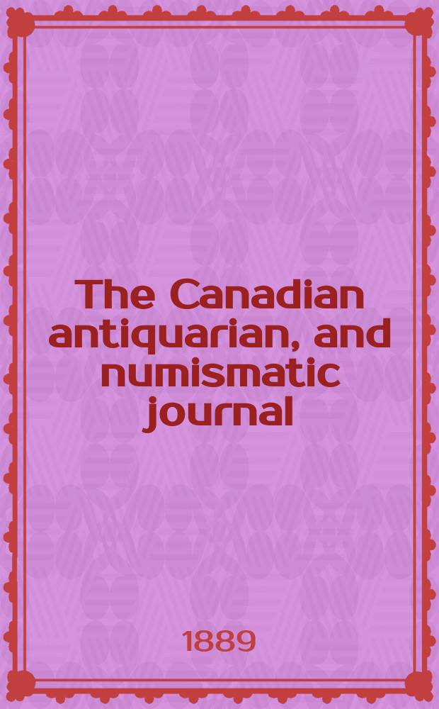 The Canadian antiquarian, and numismatic journal : Publ. quarterly by the Numismatic and antiquarian society of Montreal Ed. by a Committee of the Society. Vol.1, №2(October)