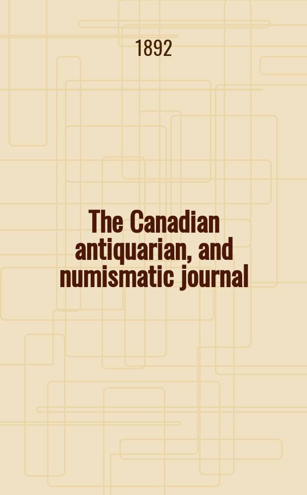 The Canadian antiquarian, and numismatic journal : Publ. quarterly by the Numismatic and antiquarian society of Montreal Ed. by a Committee of the Society. Vol.2, №2(April)
