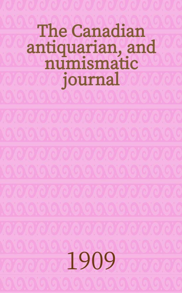 The Canadian antiquarian, and numismatic journal : Publ. quarterly by the Numismatic and antiquarian society of Montreal Ed. by a Committee of the Society. Vol.6, №1