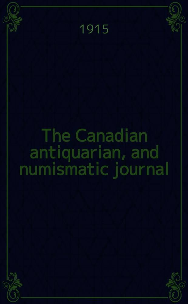 The Canadian antiquarian, and numismatic journal : Publ. quarterly by the Numismatic and antiquarian society of Montreal Ed. by a Committee of the Society. Vol.12, №4