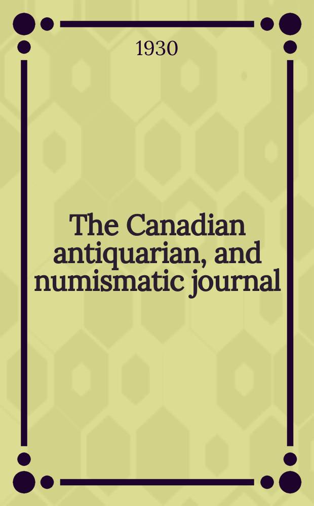 The Canadian antiquarian, and numismatic journal : Publ. quarterly by the Numismatic and antiquarian society of Montreal Ed. by a Committee of the Society. Vol.1, №1/4