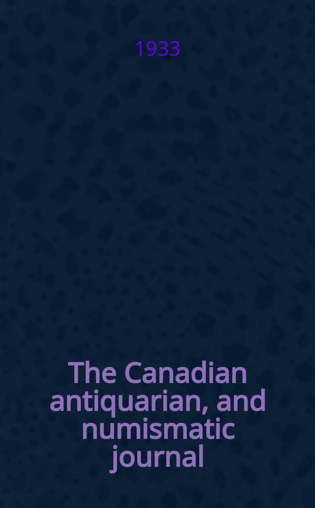 The Canadian antiquarian, and numismatic journal : Publ. quarterly by the Numismatic and antiquarian society of Montreal Ed. by a Committee of the Society. Vol.4, №1/4