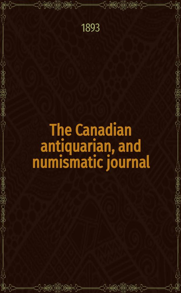 The Canadian antiquarian, and numismatic journal : Publ. quarterly by the Numismatic and antiquarian society of Montreal Ed. by a Committee of the Society. Vol.3, №2(April)