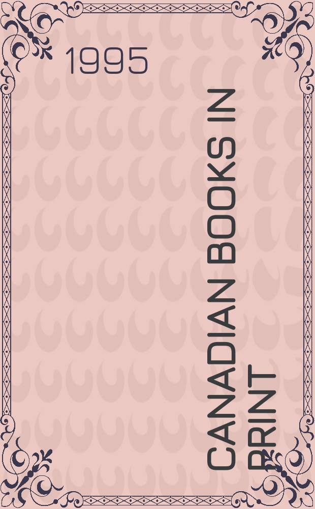 Canadian books in print : Publ. by Univ. of Toronto press for the Canadian books in print com. 1995, Pt.1 : Author and title index