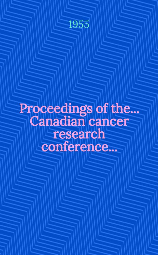 Proceedings of the ... Canadian cancer research conference ...