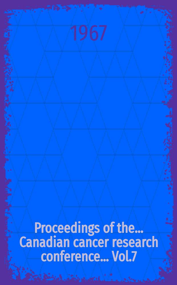 Proceedings of the ... Canadian cancer research conference ... Vol.7 : ... 7-th ... Honey Harbour, Ontario, 1966
