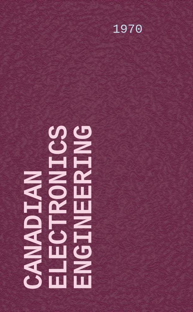 Canadian electronics engineering : Serving Canada's electronics industry in management, research, design and application. Vol.14, July : (1970/1971 key to electronics engineering purchasing in Canada)