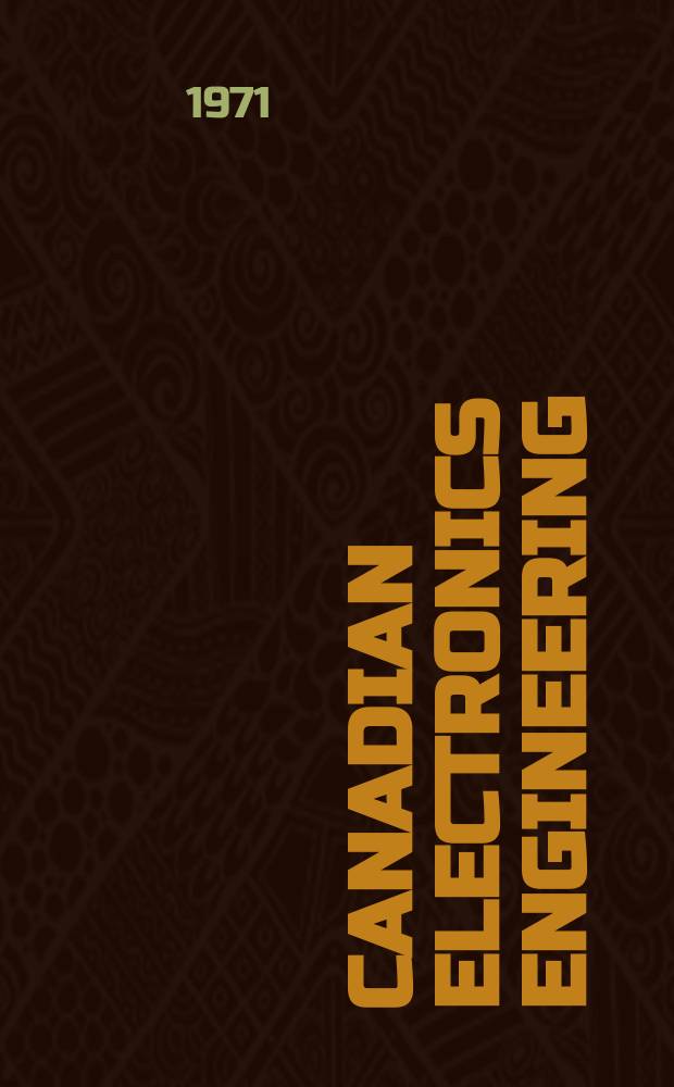 Canadian electronics engineering : Serving Canada's electronics industry in management, research, design and application. Vol.15, №7 : (Annual directory and buyer’s guide 1971/1972)