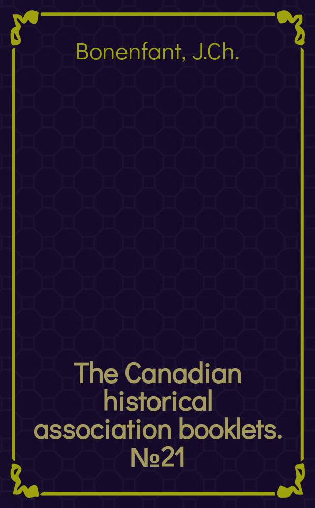 The Canadian historical association booklets. №21 : The French Canadians and the birth of confederation
