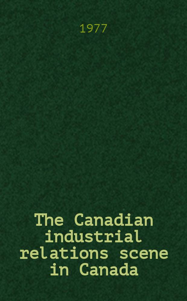The Canadian industrial relations scene in Canada : Publ. by Industrial relations centre Queen's univ. at Kingston