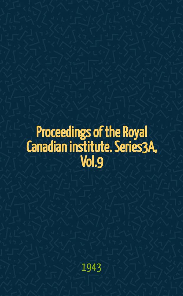 Proceedings of the Royal Canadian institute. Series3A, Vol.9 : Session 1943-1944