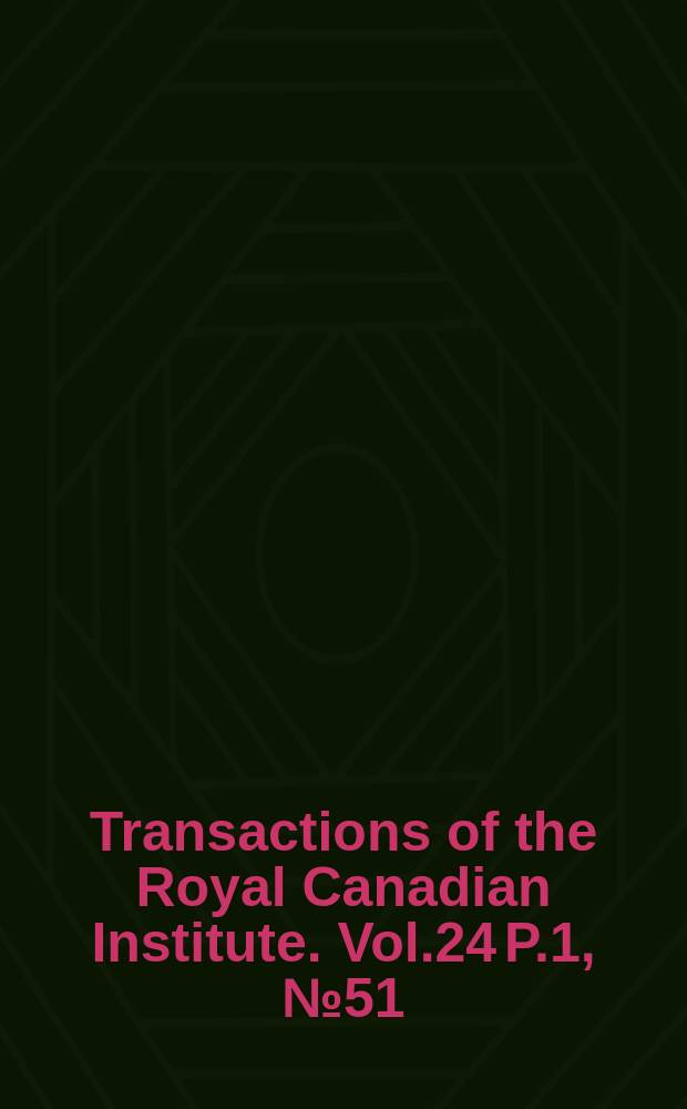 Transactions of the Royal Canadian Institute. Vol.24 P.1, №51
