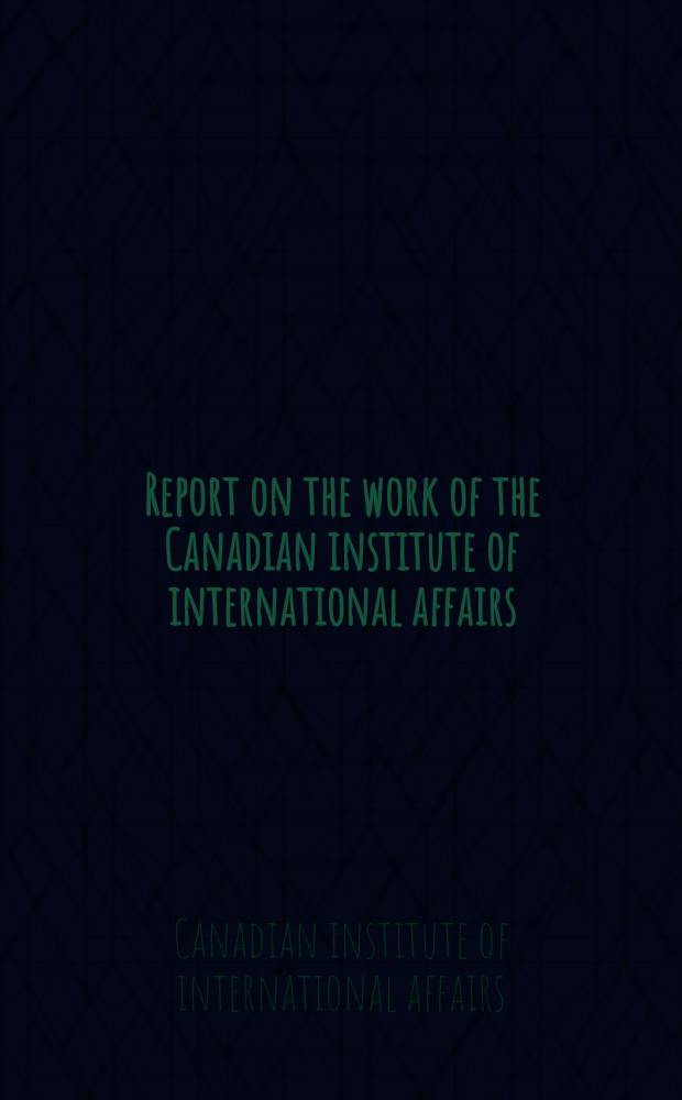 Report on the work of the Canadian institute of international affairs