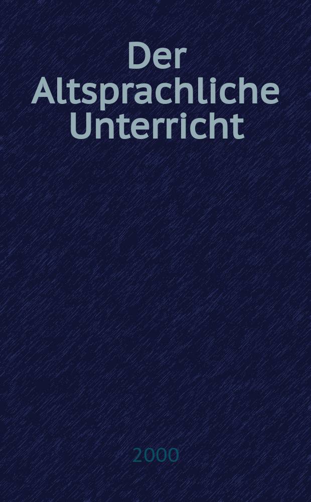 Der Altsprachliche Unterricht : Päd. Ztschr. bei Friedrich in Velbert in Zsarb. mit Klett. Jg.43 2000, H.6