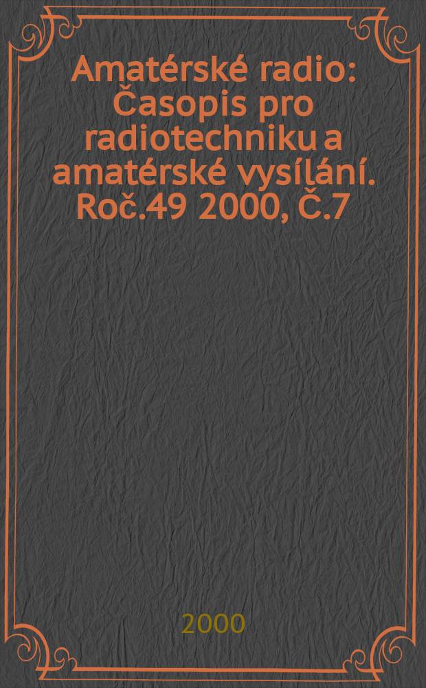 Amatérské radio : Časopis pro radiotechniku a amatérské vysílání. Roč.49 2000, Č.7