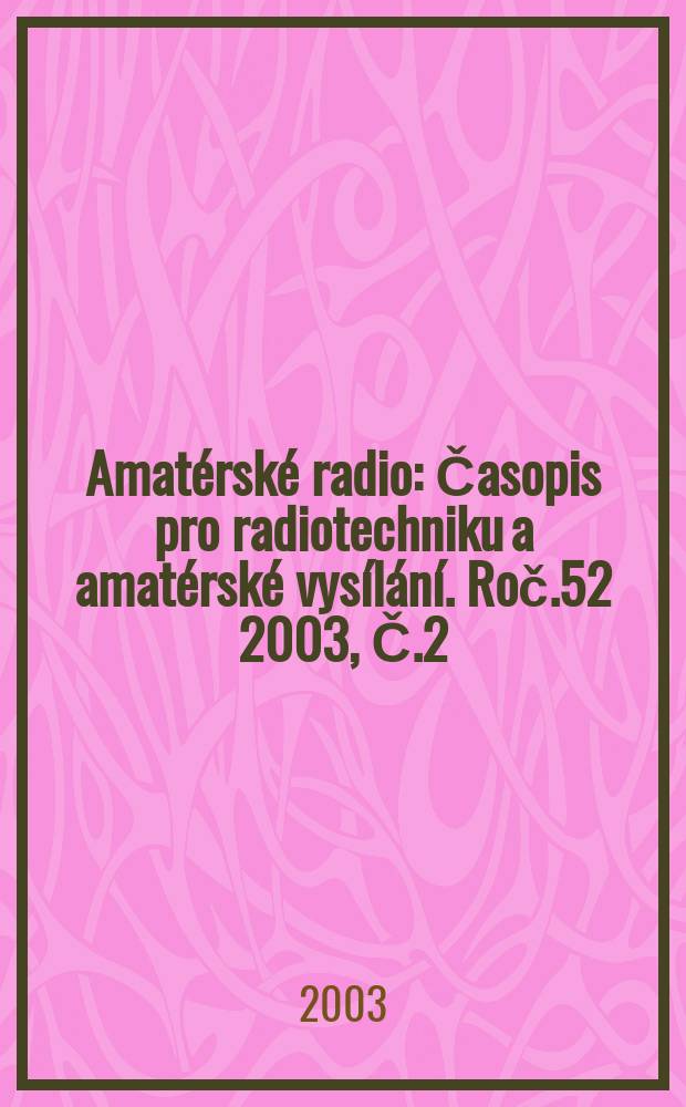 Amatérské radio : Časopis pro radiotechniku a amatérské vysílání. Roč.52 2003, Č.2