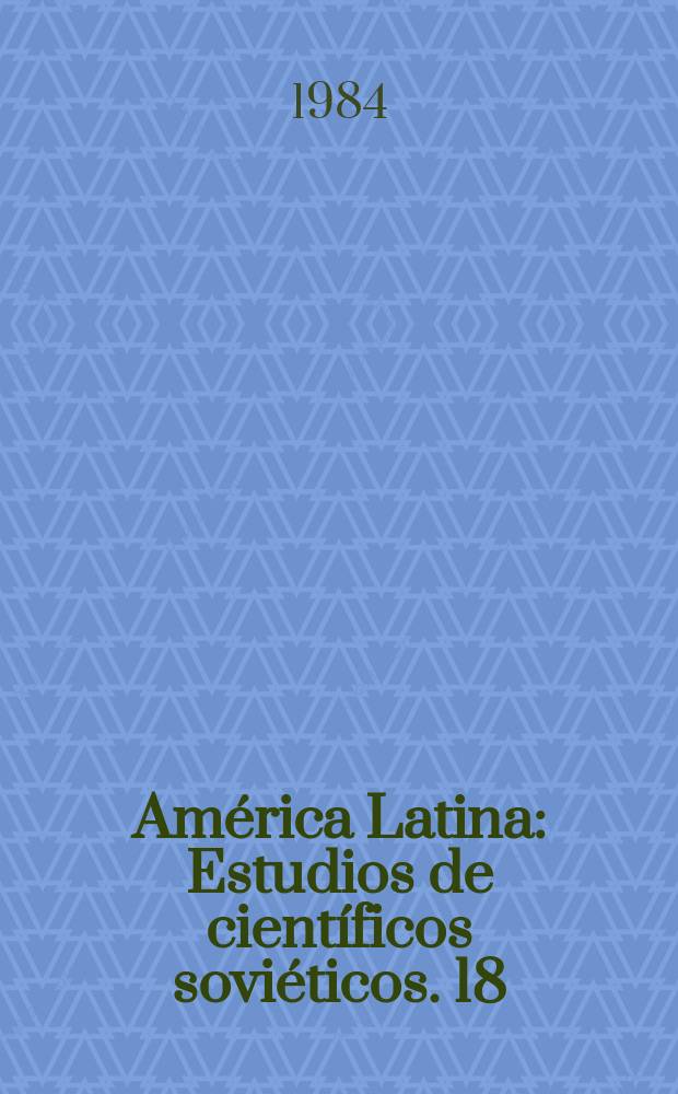 Am&eacute;rica Latina : Estudios de cient&iacute;ficos sovi&eacute;ticos. 18 : Los Pueblos aut&oacute;ctonos de Am&eacute;rica Latina
