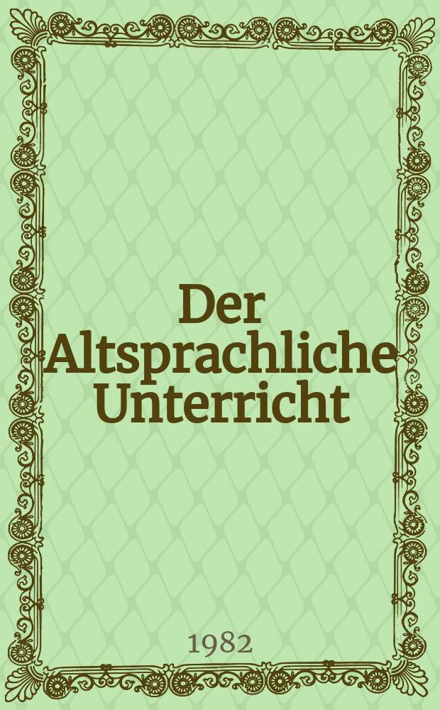 Der Altsprachliche Unterricht : Päd. Ztschr. bei Friedrich in Velbert in Zsarb. mit Klett. Jg.25 1982, H.4