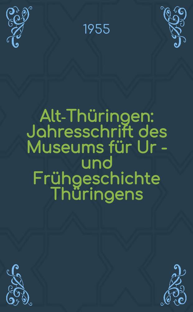 Alt-Th&uuml;ringen : Jahresschrift des Museums f&uuml;r Ur - und Fr&uuml;hgeschichte Th&uuml;ringens