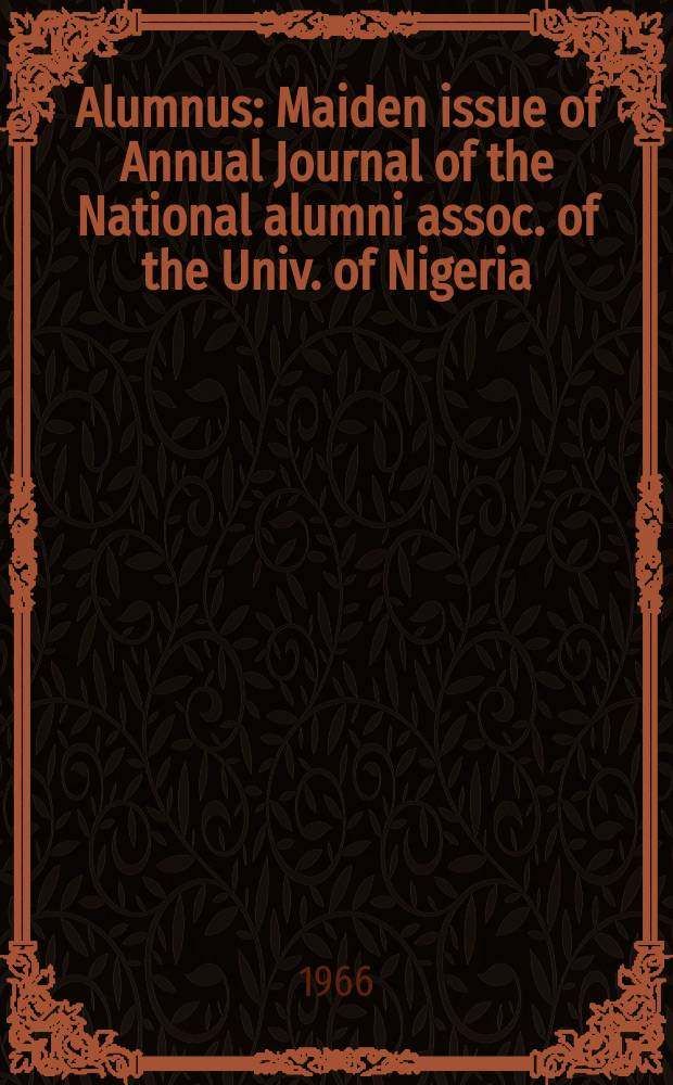 Alumnus : Maiden issue of Annual Journal of the National alumni assoc. of the Univ. of Nigeria