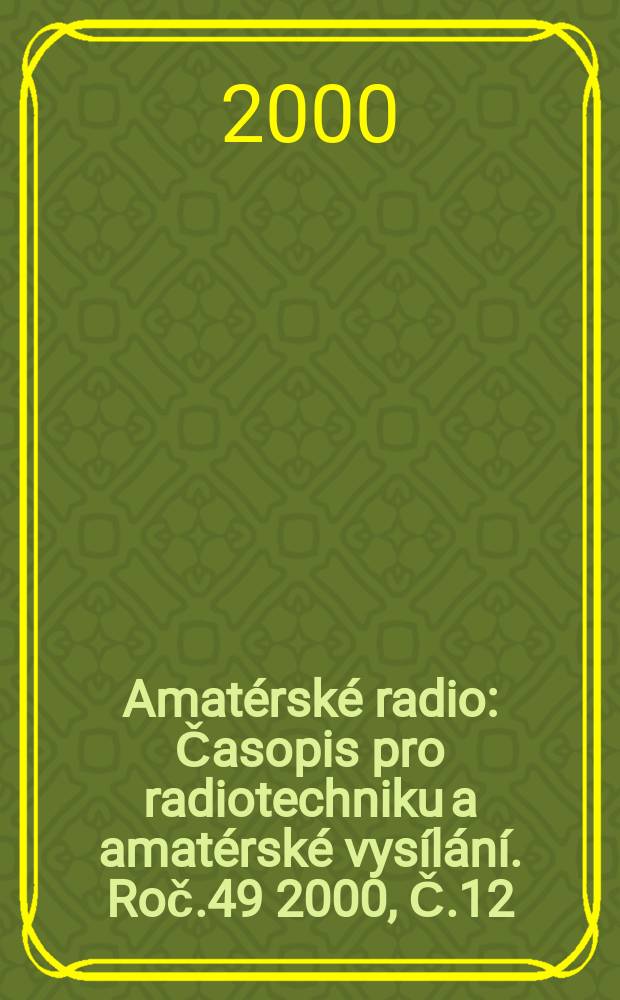 Amatérské radio : Časopis pro radiotechniku a amatérské vysílání. Roč.49 2000, Č.12