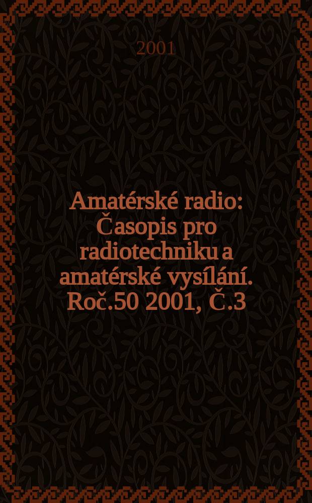 Amatérské radio : Časopis pro radiotechniku a amatérské vysílání. Roč.50 2001, Č.3
