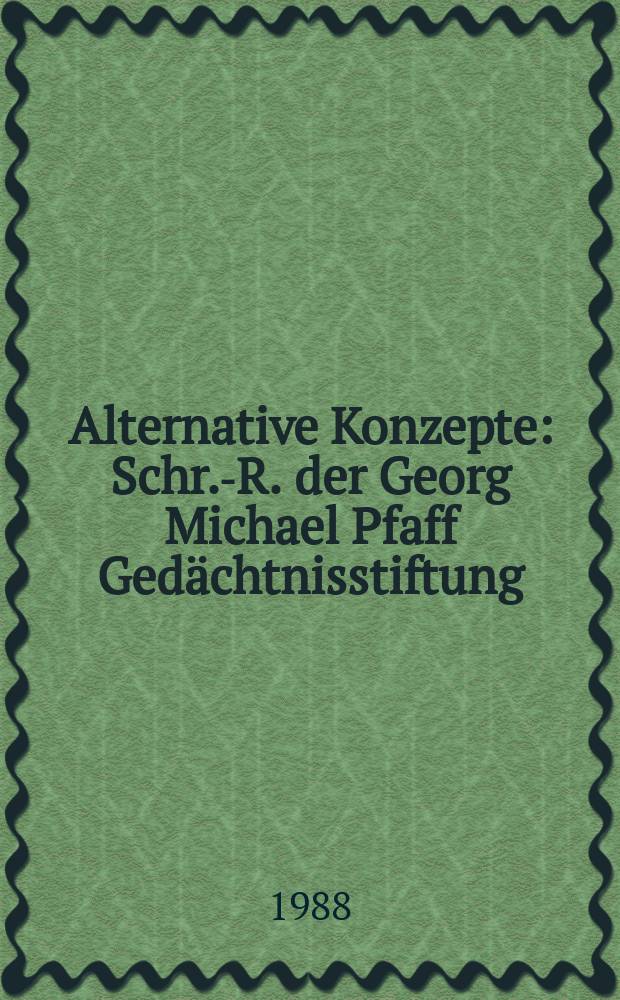 Alternative Konzepte : Schr.-R. der Georg Michael Pfaff Gedächtnisstiftung