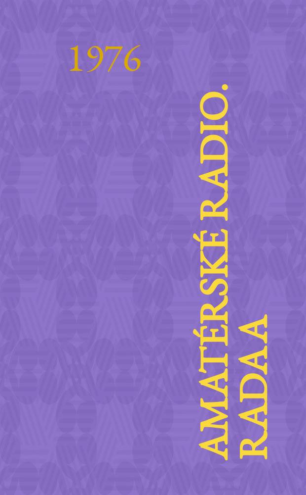 Amatérské radio. Rada A : Časopis pro radiotechniku a amatérské vysílání