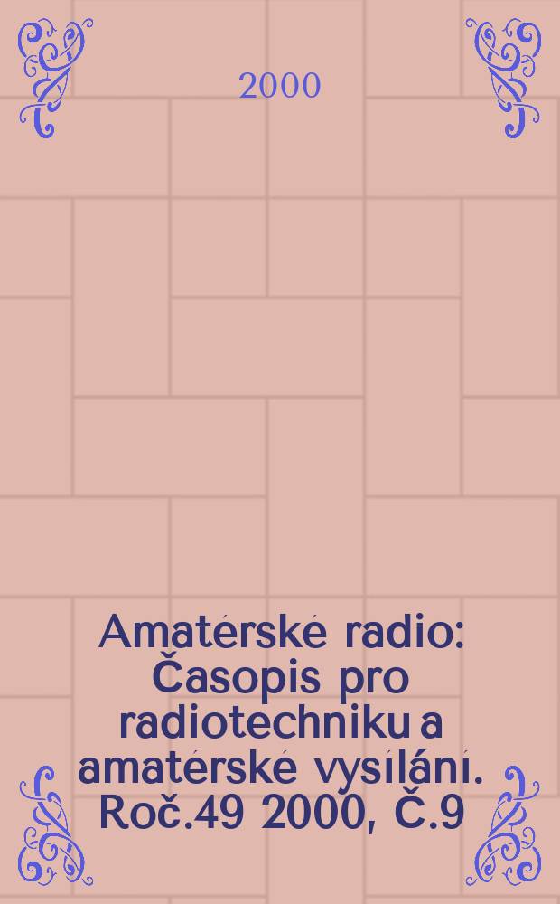 Amat&eacute;rsk&eacute; radio : Časopis pro radiotechniku a amat&eacute;rsk&eacute; vys&iacute;l&aacute;n&iacute;. Roč.49 2000, Č.9