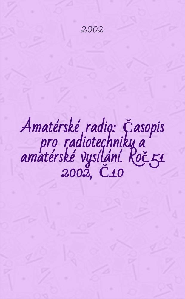 Amatérské radio : Časopis pro radiotechniku a amatérské vysílání. Roč.51 2002, Č.10